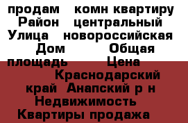 продам 2 комн.квартиру › Район ­ центральный › Улица ­ новороссийская › Дом ­ 279 › Общая площадь ­ 76 › Цена ­ 8 000 000 - Краснодарский край, Анапский р-н Недвижимость » Квартиры продажа   